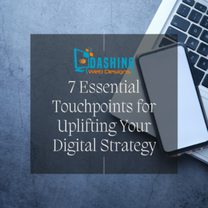 7 Essential Touchpoints for Uplifting Your Digital Strategy